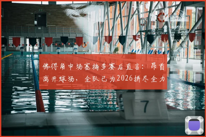 佛得角中场塞梅多赛后直言：昂首离开球场，全队已为2026拼尽全力，虽败犹荣！
