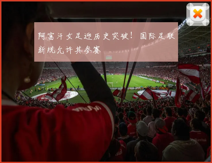 阿富汗女足迎历史突破!国际足联新规允许其参赛