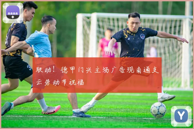 联动！德甲门兴主场广告现南通支云劳动节祝福