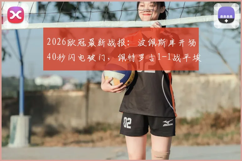 2026欧冠最新战报:波佩斯库开场40秒闪电破门,佩特罗古1-1战平埃格纳蒂亚全解析