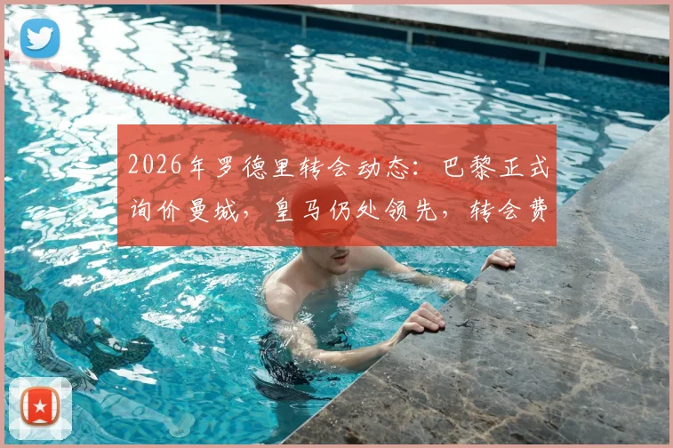 2026年罗德里转会动态：巴黎正式询价曼城，皇马仍处领先，转会费与球员意愿成关键